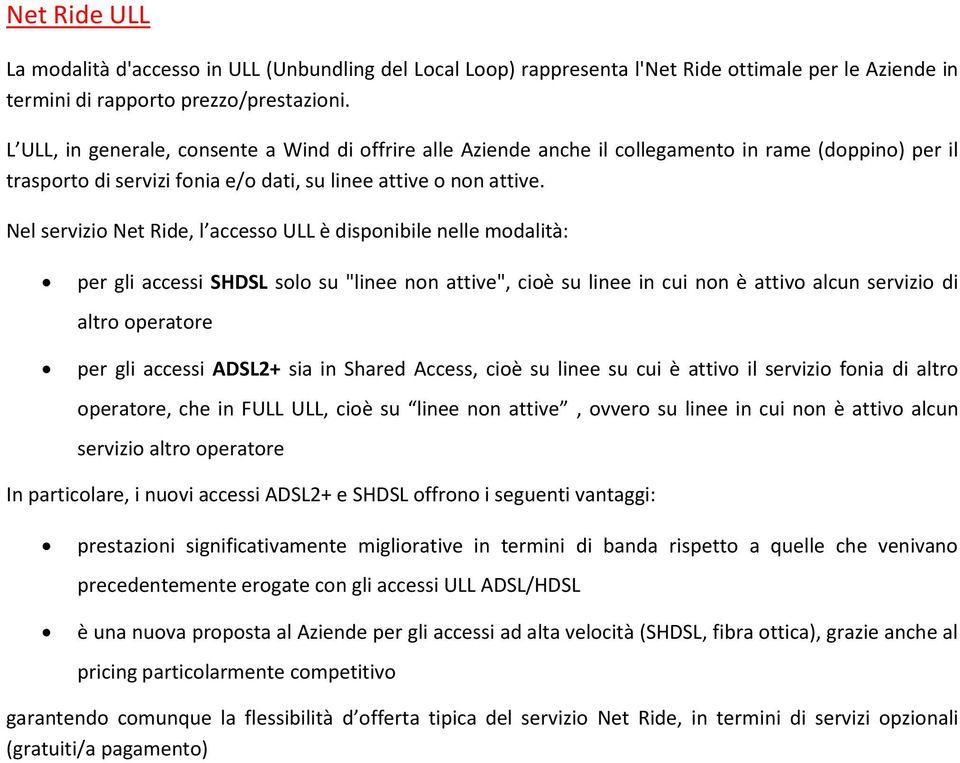 Nel servizio Net Ride, l accesso ULL è disponibile nelle modalità: per gli accessi SHDSL solo su "linee non attive", cioè su linee in cui non è attivo alcun servizio di altro operatore per gli