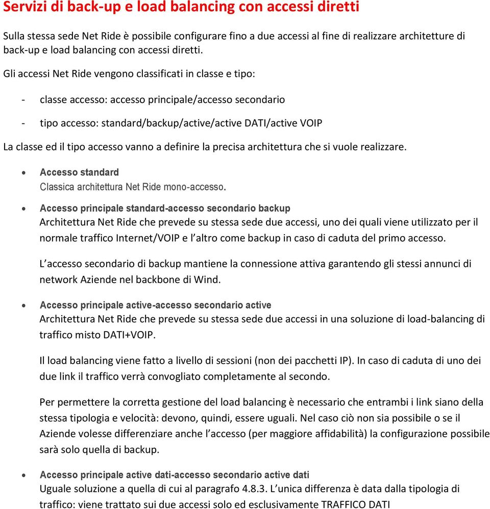 Gli accessi Net Ride vengono classificati in classe e tipo: - classe accesso: accesso principale/accesso secondario - tipo accesso: standard/backup/active/active DATI/active VOIP La classe ed il tipo