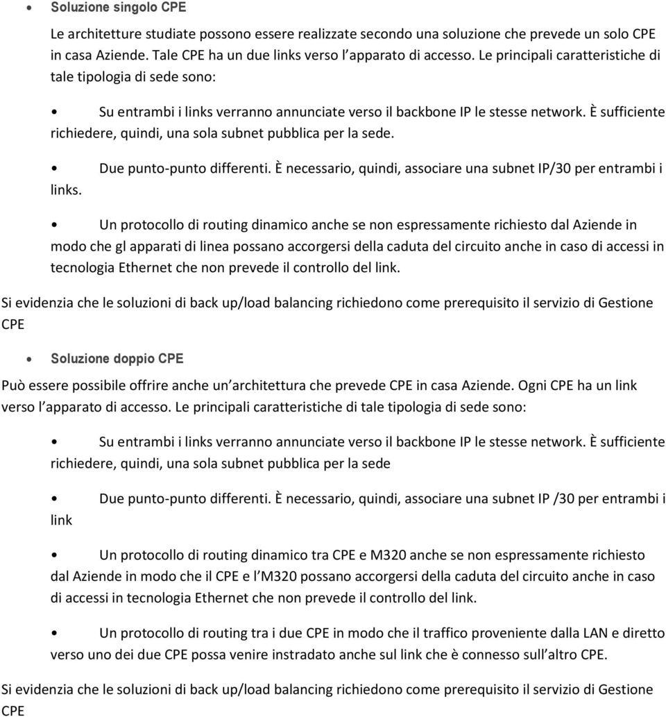 È sufficiente richiedere, quindi, una sola subnet pubblica per la sede. Due punto-punto differenti. È necessario, quindi, associare una subnet IP/30 per entrambi i links.