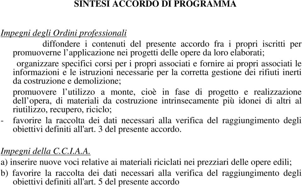 demolizione; promuovere l utilizzo a monte, cioè in fase di progetto e realizzazione dell opera, di materiali da costruzione intrinsecamente più idonei di altri al riutilizzo, recupero, riciclo; -