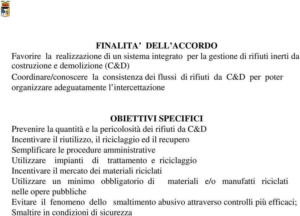 il riciclaggio ed il recupero Semplificare le procedure amministrative Utilizzare impianti di trattamento e riciclaggio Incentivare il mercato dei materiali riciclati Utilizzare un