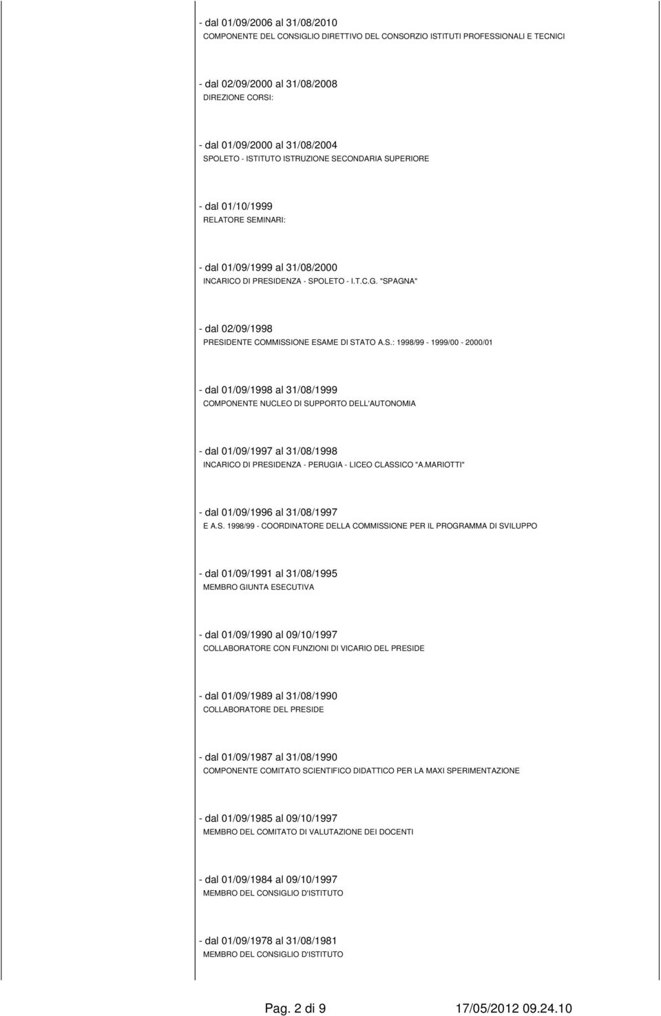 "SPAGNA" - dal 02/09/1998 PRESIDENTE COMMISSIONE ESAME DI STATO A.S.: 1998/99-1999/00-2000/01 - dal 01/09/1998 al 31/08/1999 COMPONENTE NUCLEO DI SUPPORTO DELL'AUTONOMIA - dal 01/09/1997 al 31/08/1998 INCARICO DI PRESIDENZA - PERUGIA - LICEO CLASSICO "A.