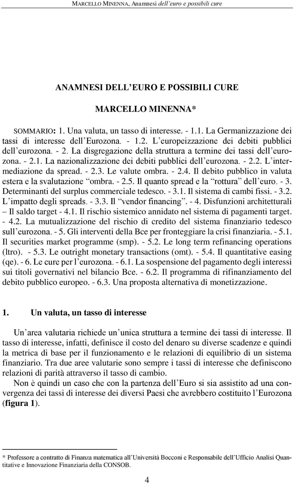 - 2.3. Le valute ombra. - 2.4. Il debito pubblico in valuta estera e la svalutazione ombra. - 2.5. Il quanto spread e la rottura dell euro. - 3. Determinanti del surplus commerciale tedesco. - 3.1.