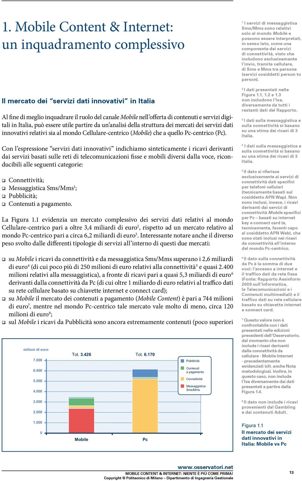 Con l espressione servizi dati innovativi indichiamo sinteticamente i ricavi derivanti dai servizi basati sulle reti di telecomunicazioni fisse e mobili diversi dalla voce, riconducibili alle