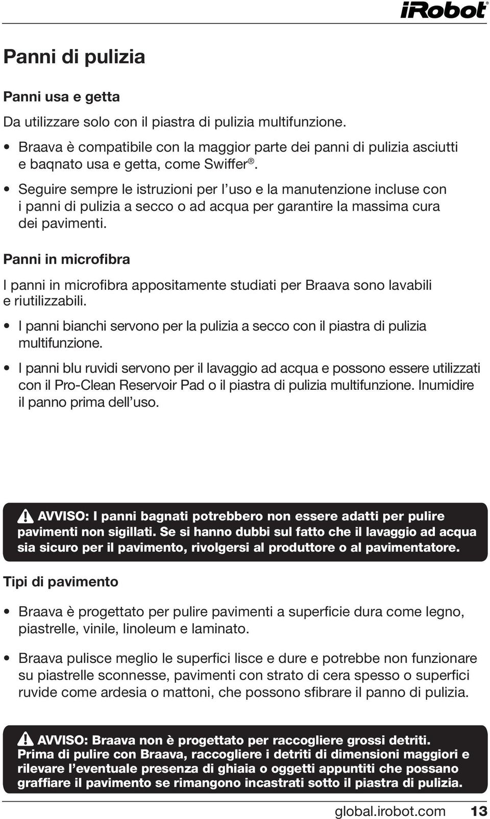 Seguire sempre le istruzioni per l uso e la manutenzione incluse con i panni di pulizia a secco o ad acqua per garantire la massima cura dei pavimenti.