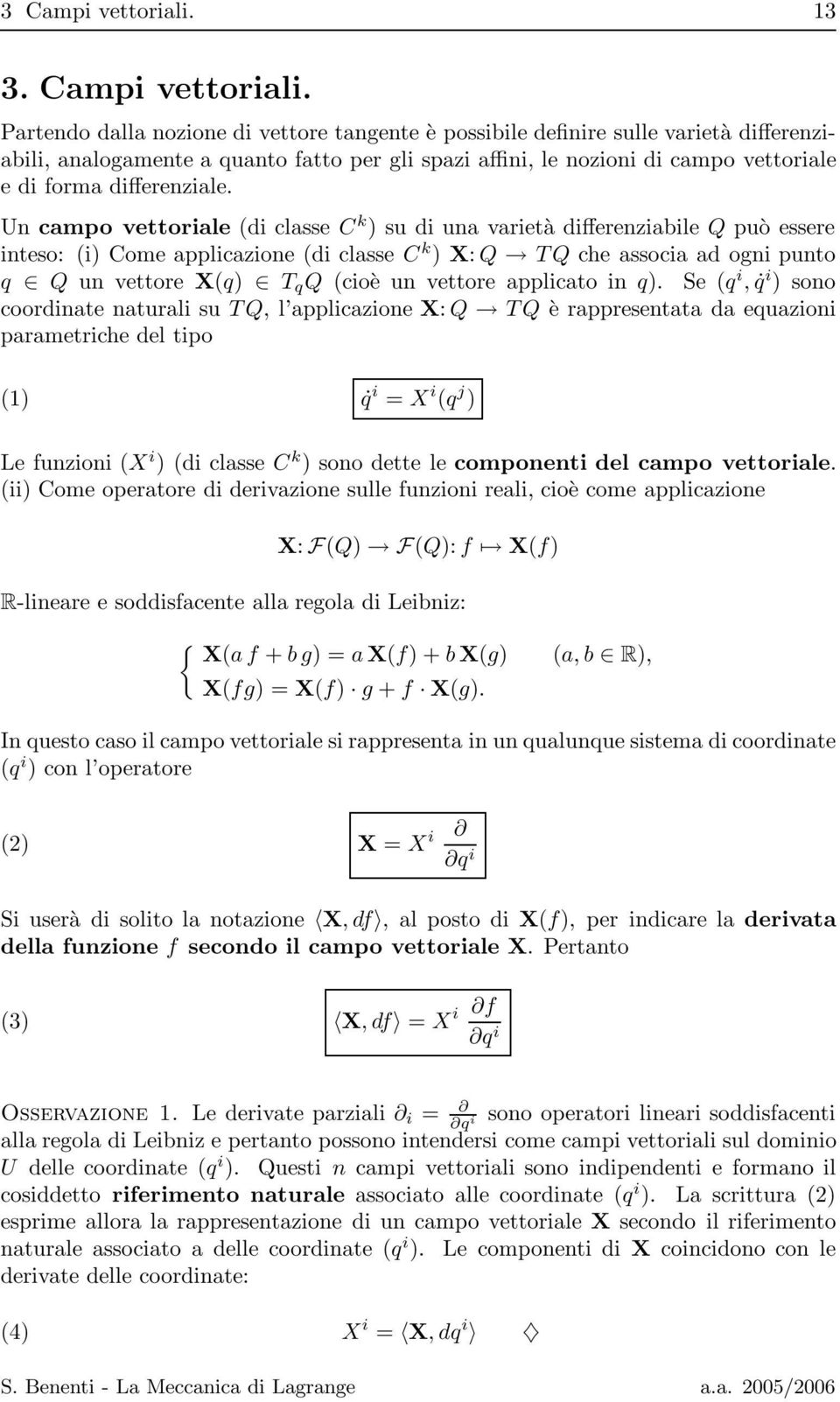 Partendo dalla nozione di vettore tangente è possibile definire sulle varietà differenziabili, analogamente a quanto fatto per gli spazi affini, le nozioni di campo vettoriale e di forma