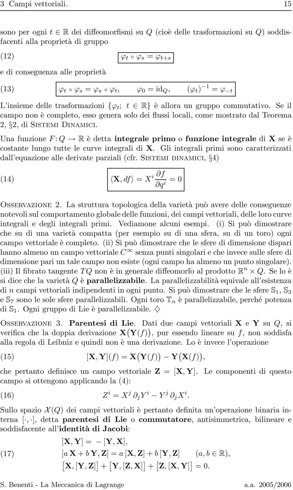 id Q, (ϕ t ) 1 = ϕ t L insieme delle trasformazioni {ϕ t ; t R} è allora un gruppo commutativo.