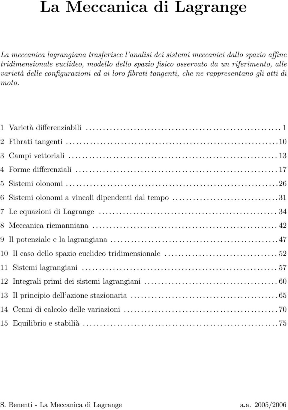 .............................................................10 3 Campi vettoriali........................................................... 13 4 Forme differenziali.......................................................... 17 5 Sistemi olonomi.