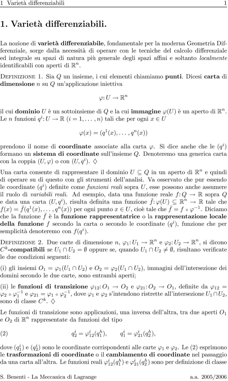 La nozione di varietà differenziabile, fondamentale per la moderna Geometria Differenziale, sorge dalla necessità di operare con le tecniche del calcolo differenziale ed integrale su spazi di natura