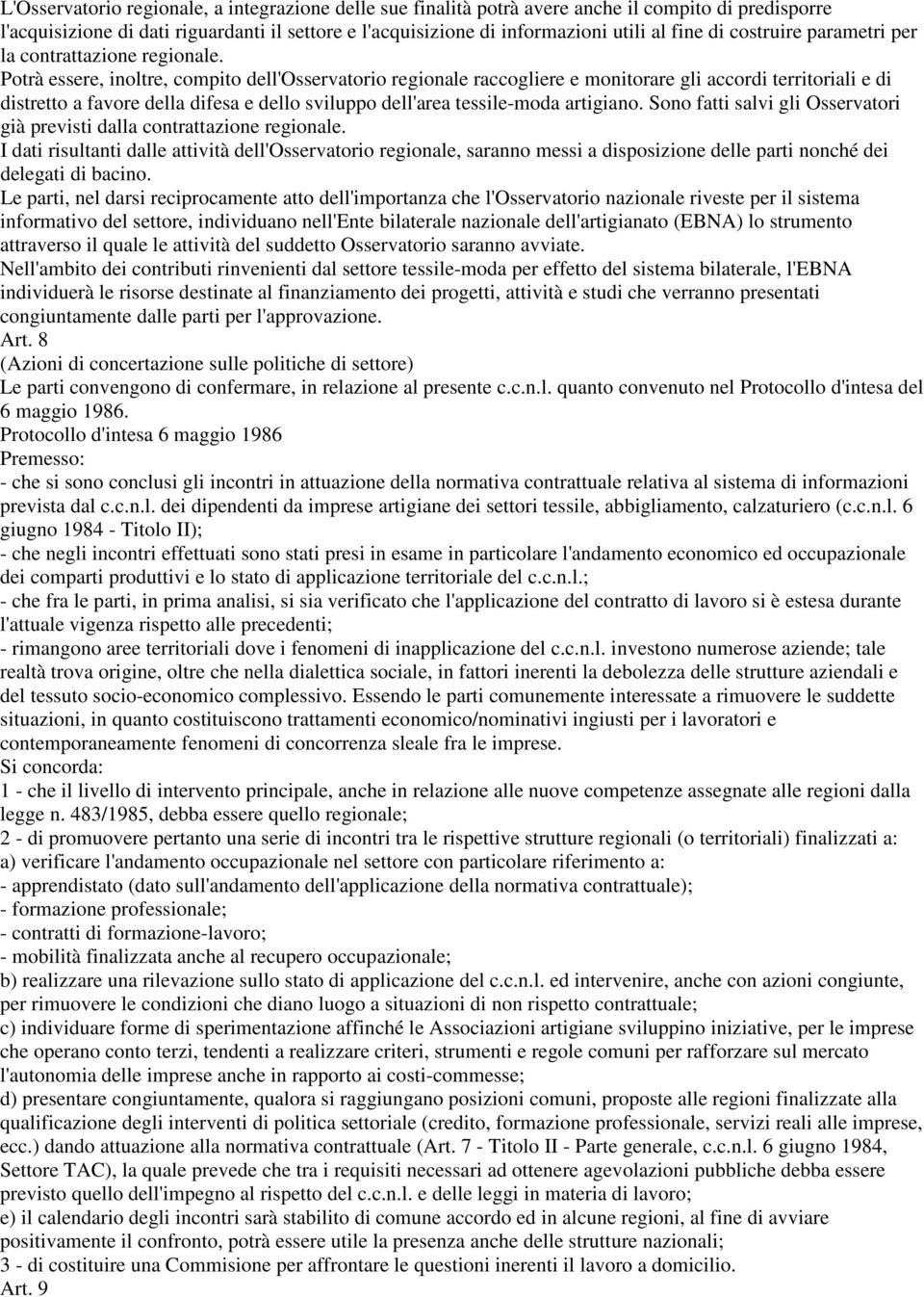 Potrà essere, inoltre, compito dell'osservatorio regionale raccogliere e monitorare gli accordi territoriali e di distretto a favore della difesa e dello sviluppo dell'area tessile-moda artigiano.