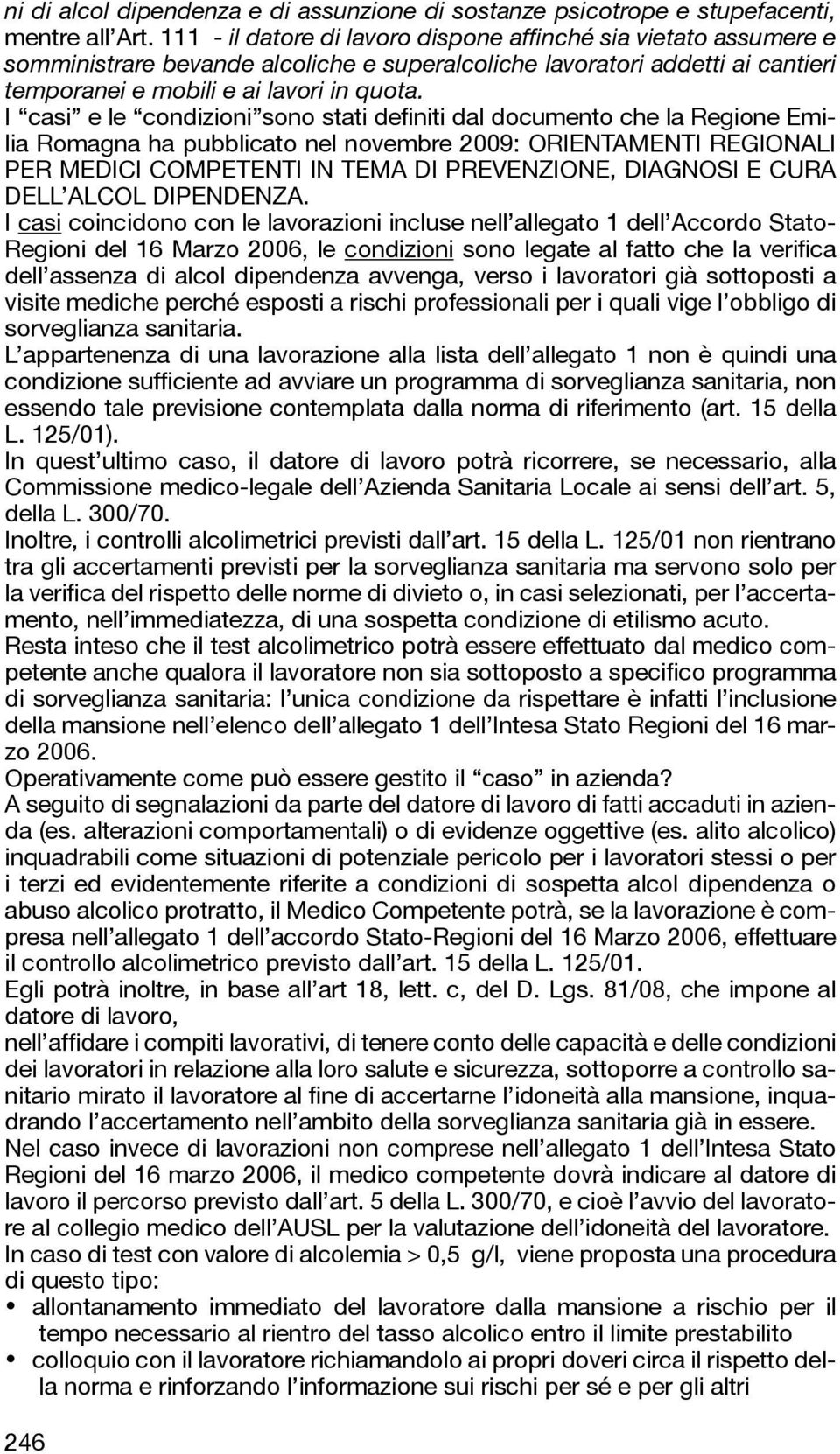 I casi e le condizioni sono stati definiti dal documento che la Regione Emilia Romagna ha pubblicato nel novembre 2009: ORIENTAMENTI REGIONALI PER MEDICI COMPETENTI IN TEMA DI PREVENZIONE, DIAGNOSI E