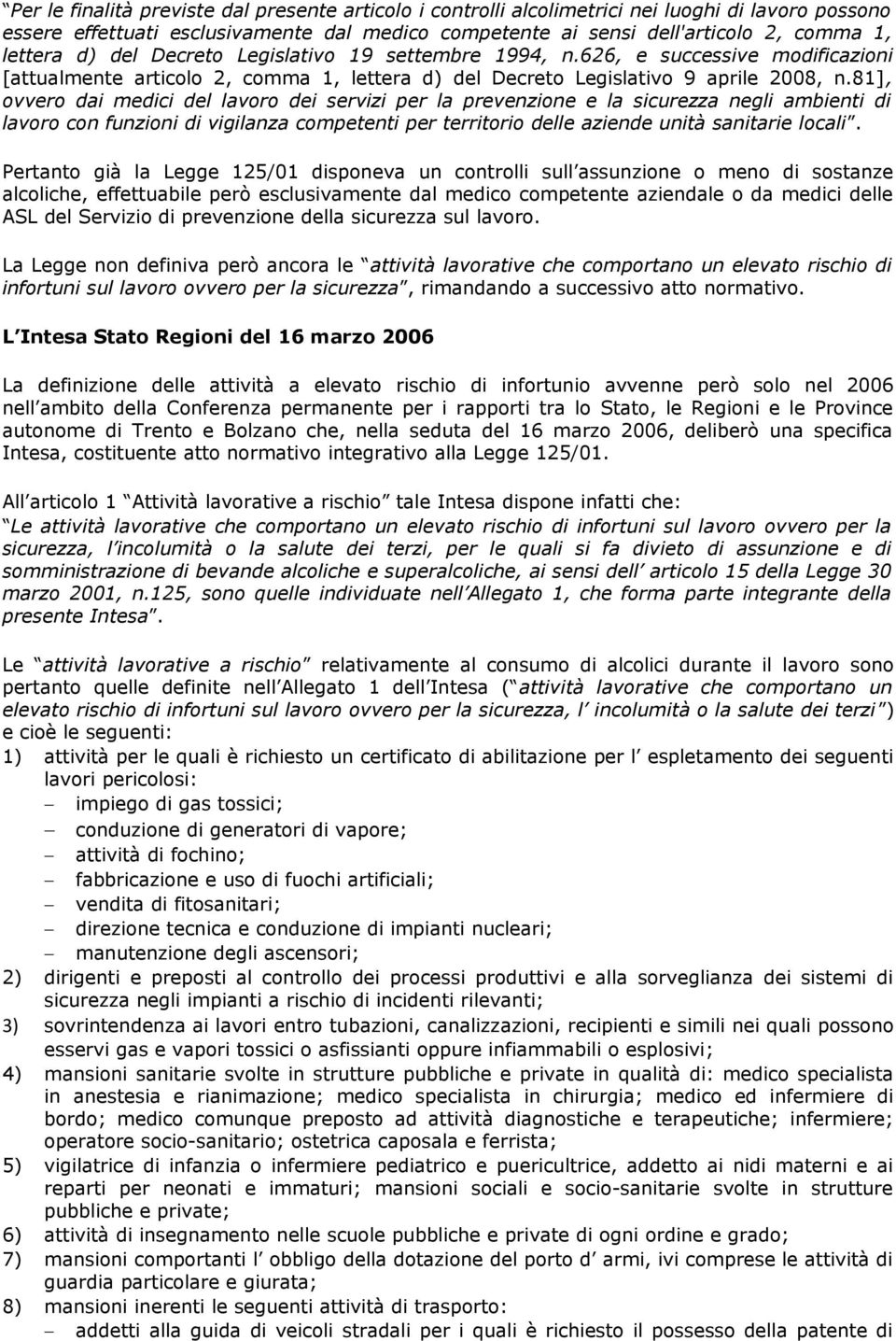 81], ovvero dai medici del lavoro dei servizi per la prevenzione e la sicurezza negli ambienti di lavoro con funzioni di vigilanza competenti per territorio delle aziende unità sanitarie locali.