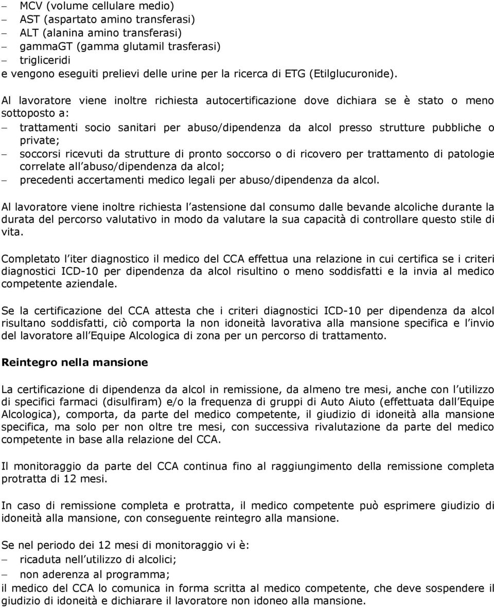 Al lavoratore viene inoltre richiesta autocertificazione dove dichiara se è stato o meno sottoposto a: trattamenti socio sanitari per abuso/dipendenza da alcol presso strutture pubbliche o private;