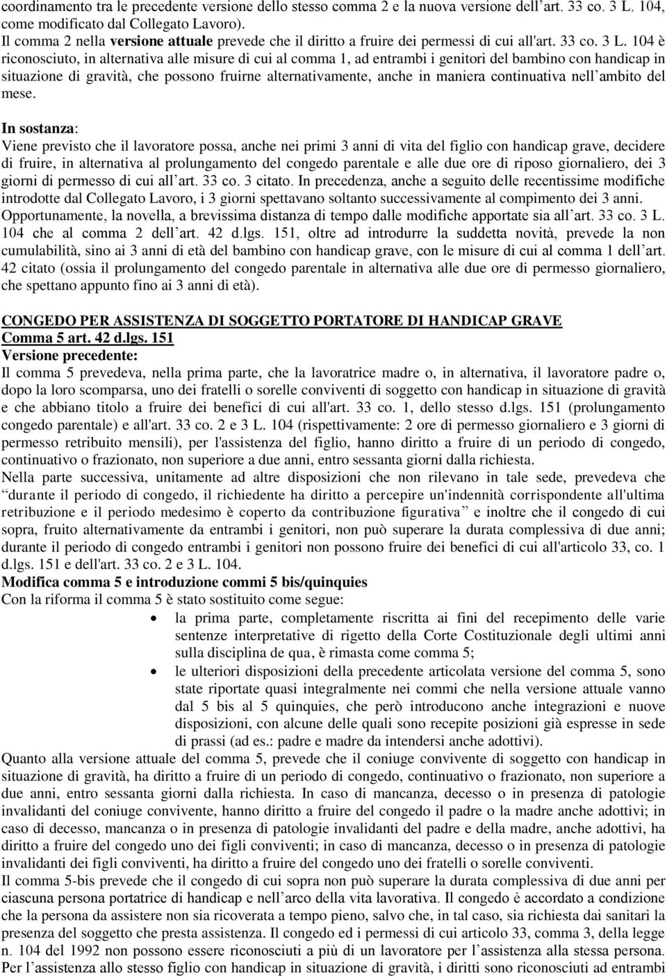 104 è riconosciuto, in alternativa alle misure di cui al comma 1, ad entrambi i genitori del bambino con handicap in situazione di gravità, che possono fruirne alternativamente, anche in maniera