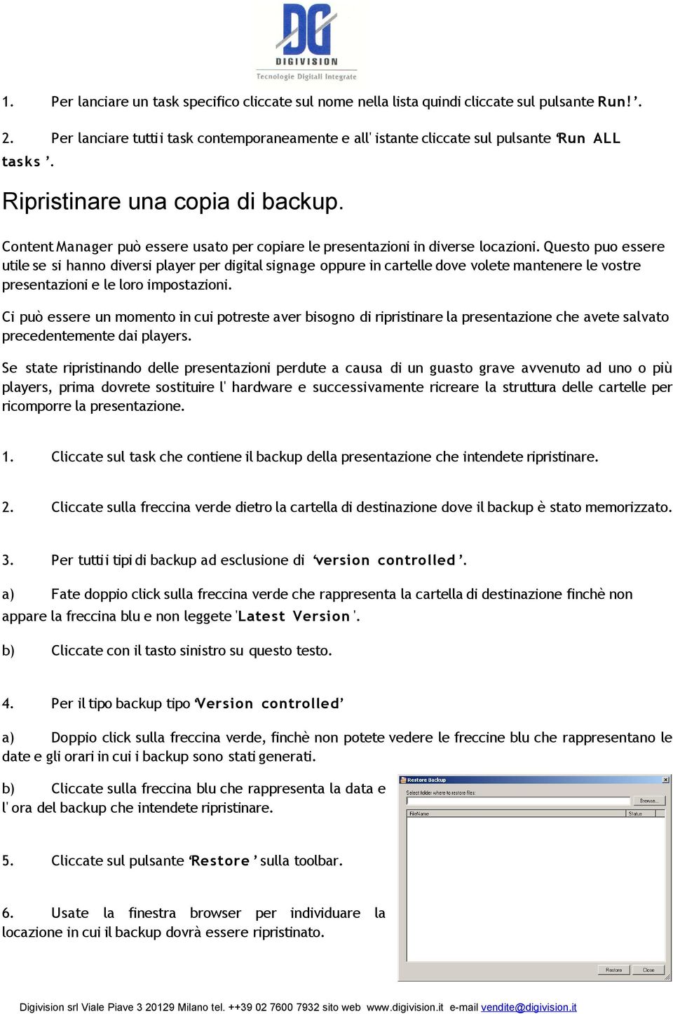 Questo puo essere utile se si hanno diversi player per digital signage oppure in cartelle dove volete mantenere le vostre presentazioni e le loro impostazioni.