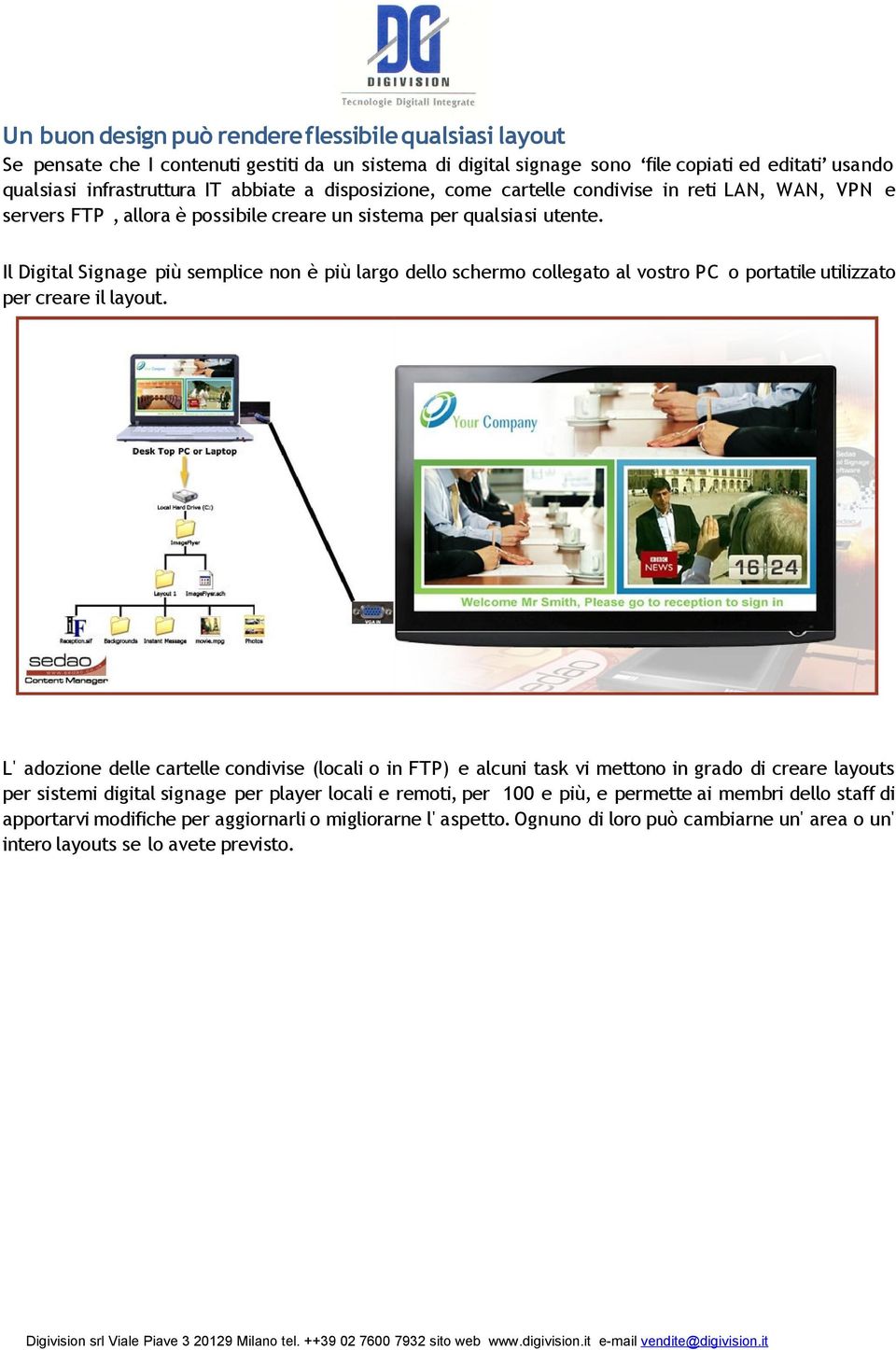 Il Digital Signage più semplice non è più largo dello schermo collegato al vostro PC o portatile utilizzato per creare il layout.