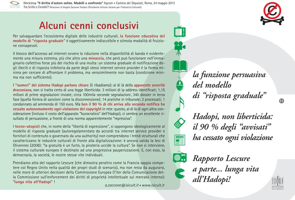 Il blocco dell accesso ad internet ovvero la riduzione nella disponibilità di banda è evidentemente una misura estrema, più che altro una minaccia, che però può funzionare nell immaginario collettivo