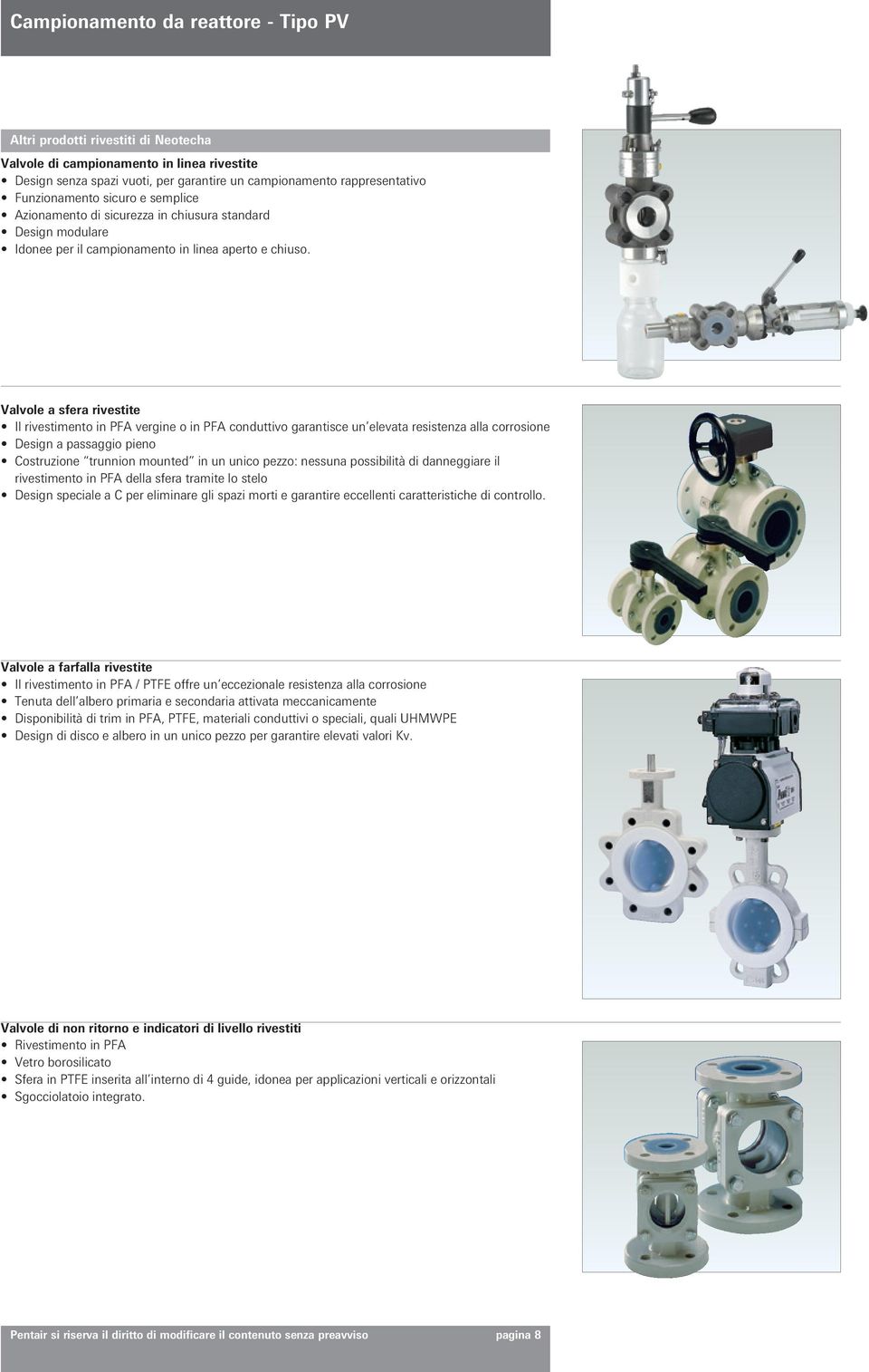 Valvole a sfera rivestite Il rivestimento in PFA vergine o in PFA conduttivo garantisce un elevata resistenza alla corrosione Design a passaggio pieno Costruzione trunnion mounted in un unico pezzo: