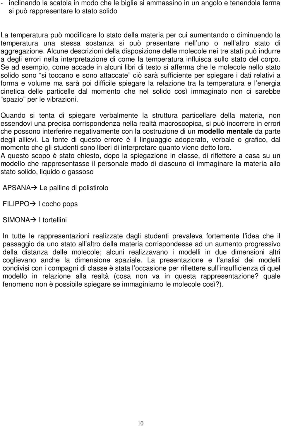 Alcune descrizioni della disposizione delle molecole nei tre stati può indurre a degli errori nella interpretazione di come la temperatura influisca sullo stato del corpo.