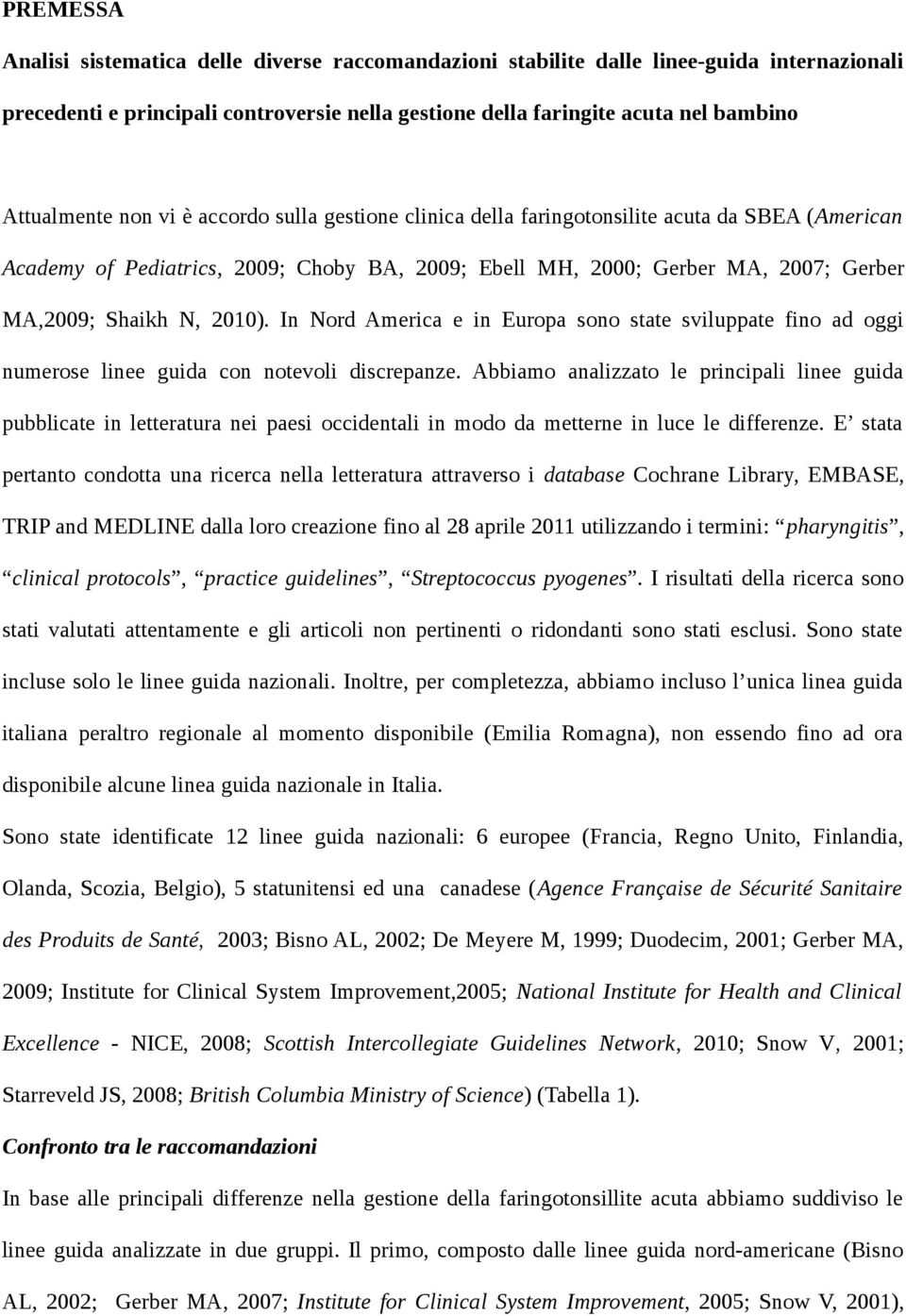 In Nord America e in Europa sono state sviluppate fino ad oggi numerose linee guida con notevoli discrepanze.