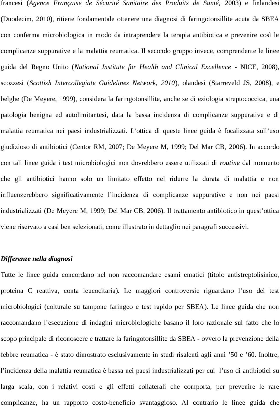 Il secondo gruppo invece, comprendente le linee guida del Regno Unito (National Institute for Health and Clinical Excellence - NICE, 2008), scozzesi (Scottish Intercollegiate Guidelines Network,