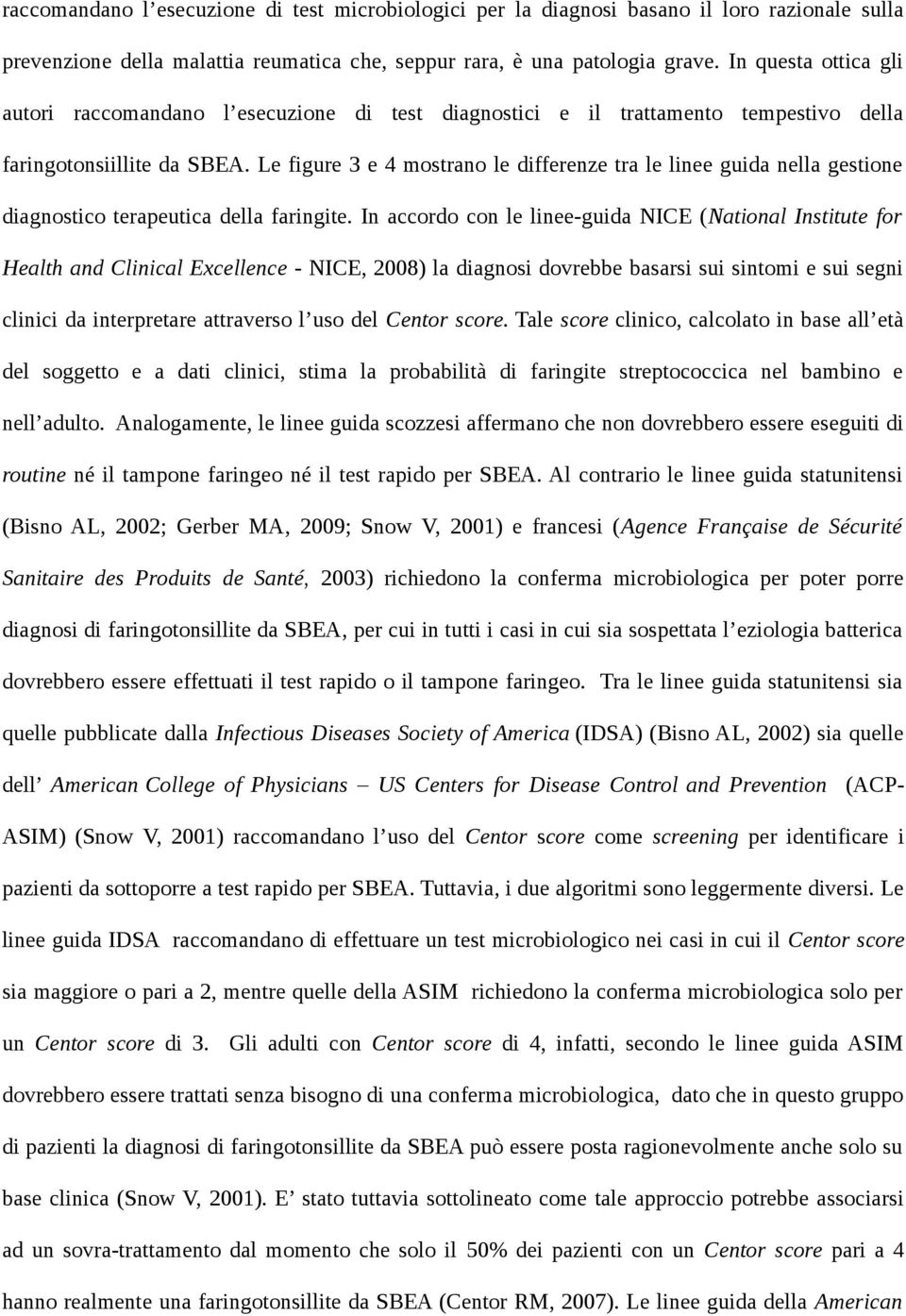 Le figure 3 e 4 mostrano le differenze tra le linee guida nella gestione diagnostico terapeutica della faringite.