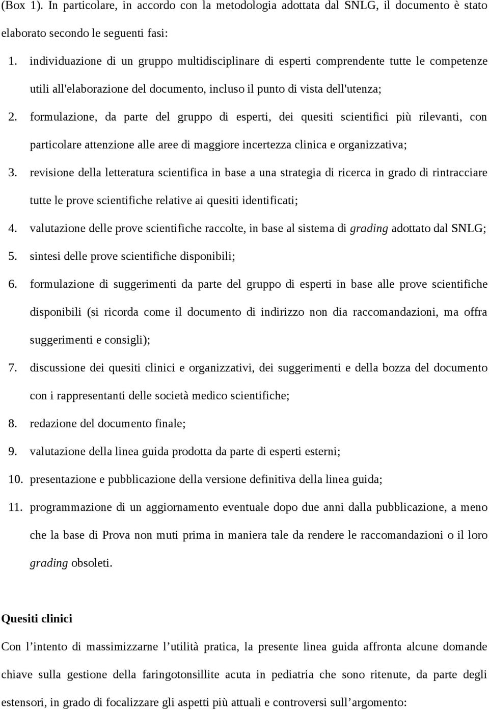 formulazione, da parte del gruppo di esperti, dei quesiti scientifici più rilevanti, con particolare attenzione alle aree di maggiore incertezza clinica e organizzativa; 3.