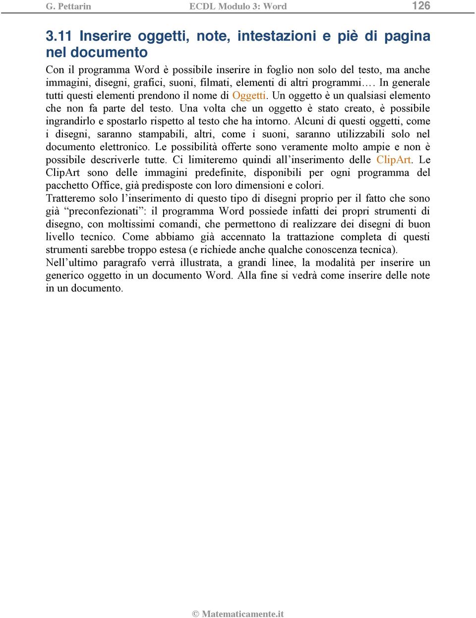 elementi di altri programmi. In generale tutti questi elementi prendono il nome di Oggetti. Un oggetto è un qualsiasi elemento che non fa parte del testo.