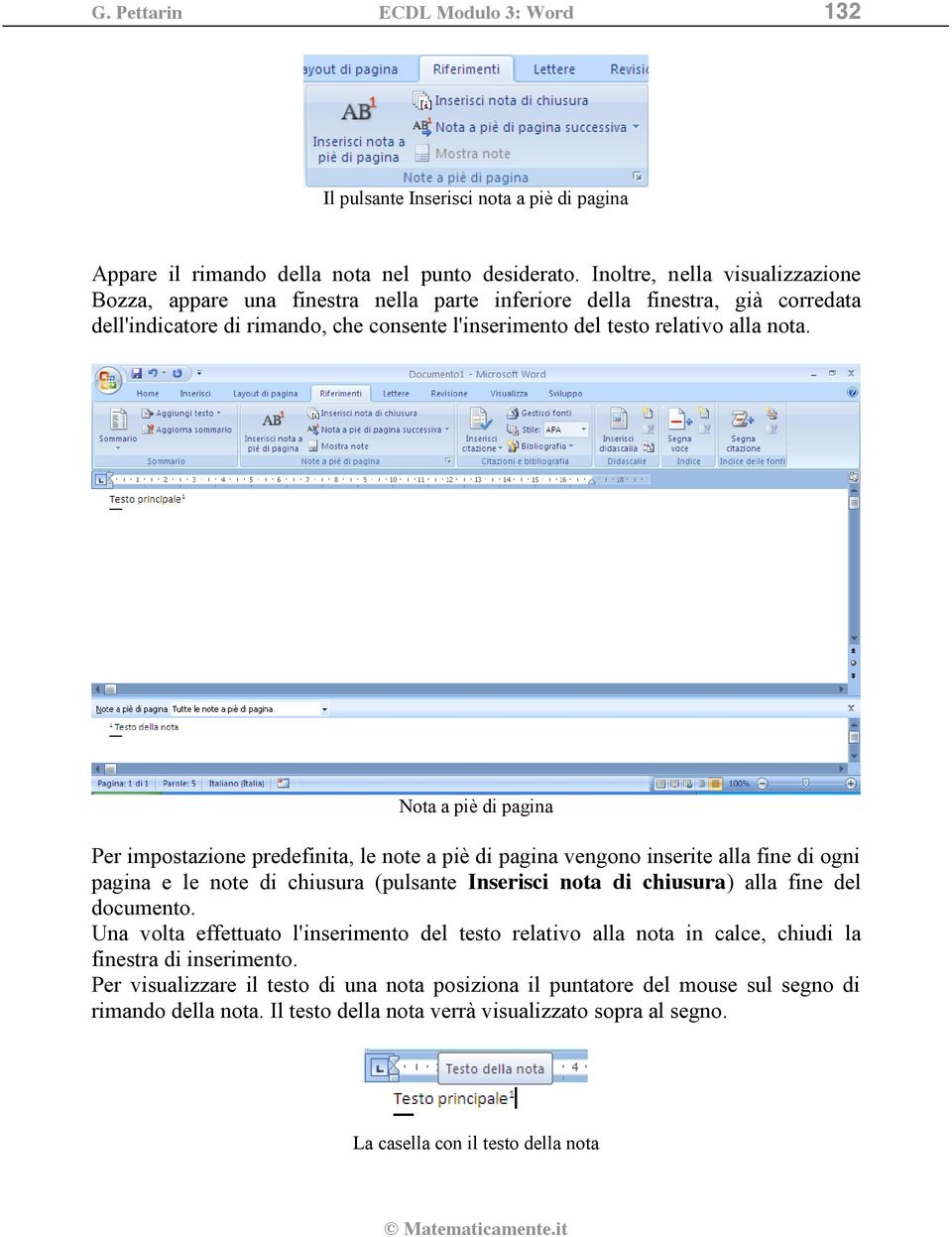 Nota a piè di pagina Per impostazione predefinita, le note a piè di pagina vengono inserite alla fine di ogni pagina e le note di chiusura (pulsante Inserisci nota di chiusura) alla fine del