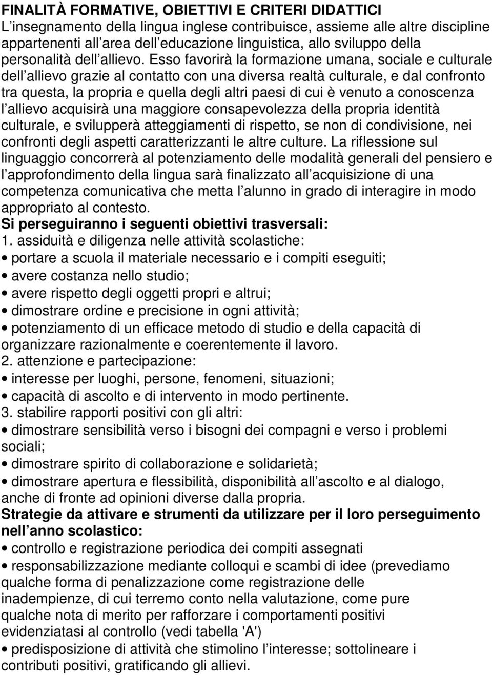 Esso favorirà la formazione umana, sociale e culturale dell allievo grazie al contatto con una diversa realtà culturale, e dal confronto tra questa, la propria e quella degli altri paesi di cui è