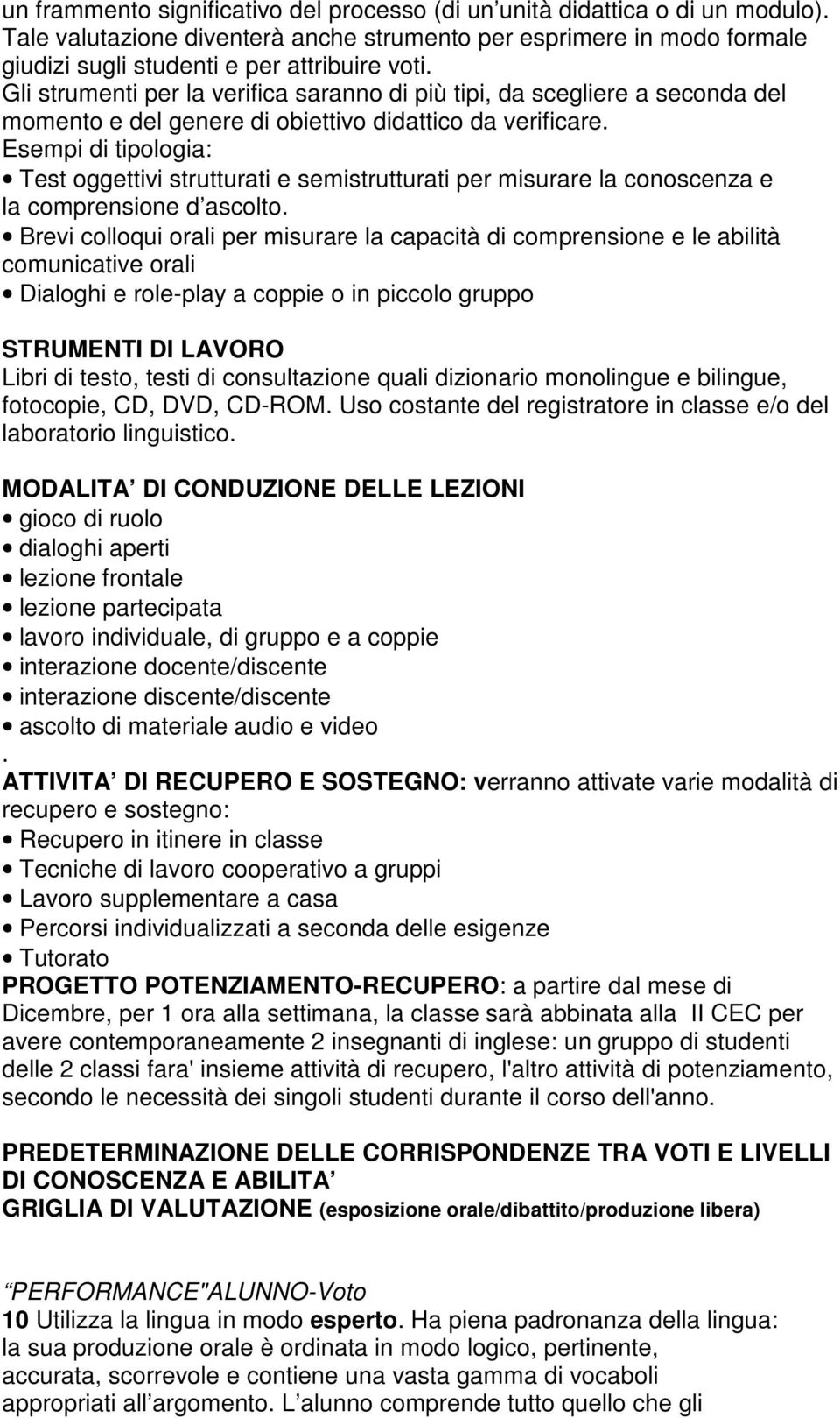 Esempi di tipologia: Test oggettivi strutturati e semistrutturati per misurare la conoscenza e la comprensione d ascolto.