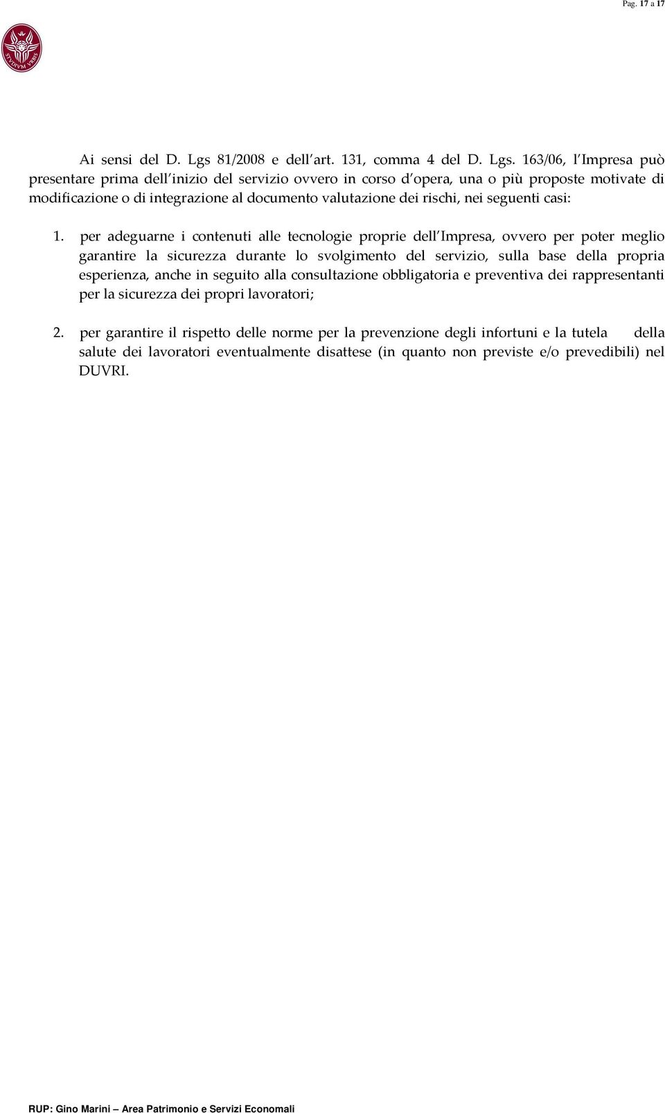 163/06, l Impresa può presentare prima dell inizio del servizio ovvero in corso d opera, una o più proposte motivate di modificazione o di integrazione al documento valutazione dei rischi, nei