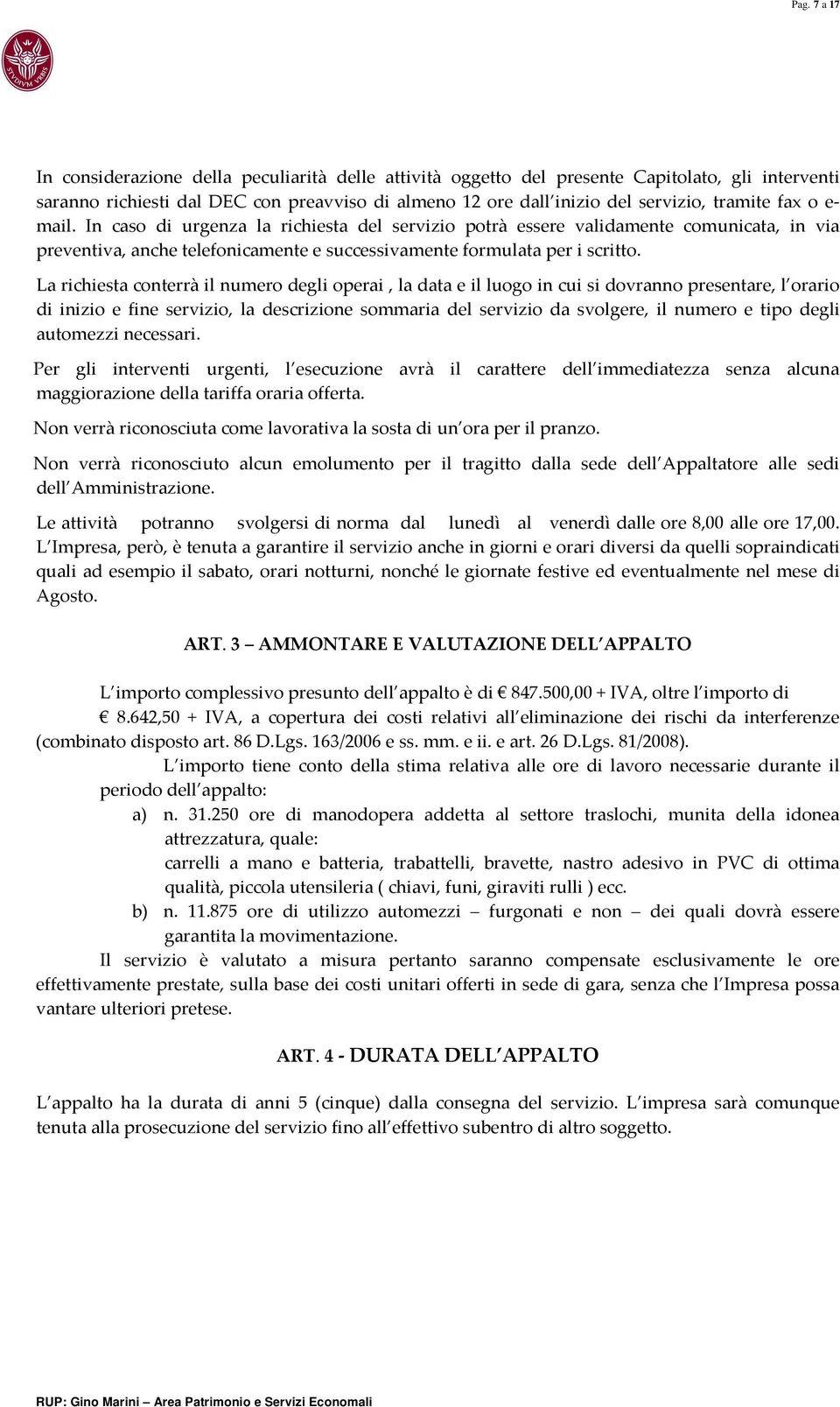 La richiesta conterrà il numero degli operai, la data e il luogo in cui si dovranno presentare, l orario di inizio e fine servizio, la descrizione sommaria del servizio da svolgere, il numero e tipo