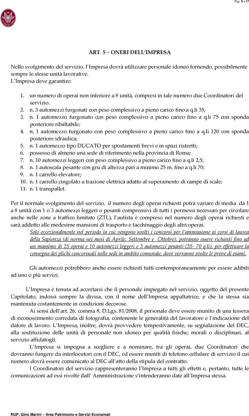 li 35; 3. n. 1 automezzo furgonato con peso complessivo a pieno carico fino a q.li 75 con sponda posteriore ribaltabile; 4. n. 1 automezzo furgonato con peso complessivo a pieno carico fino a q.li 120 con sponda posteriore idraulica; 5.