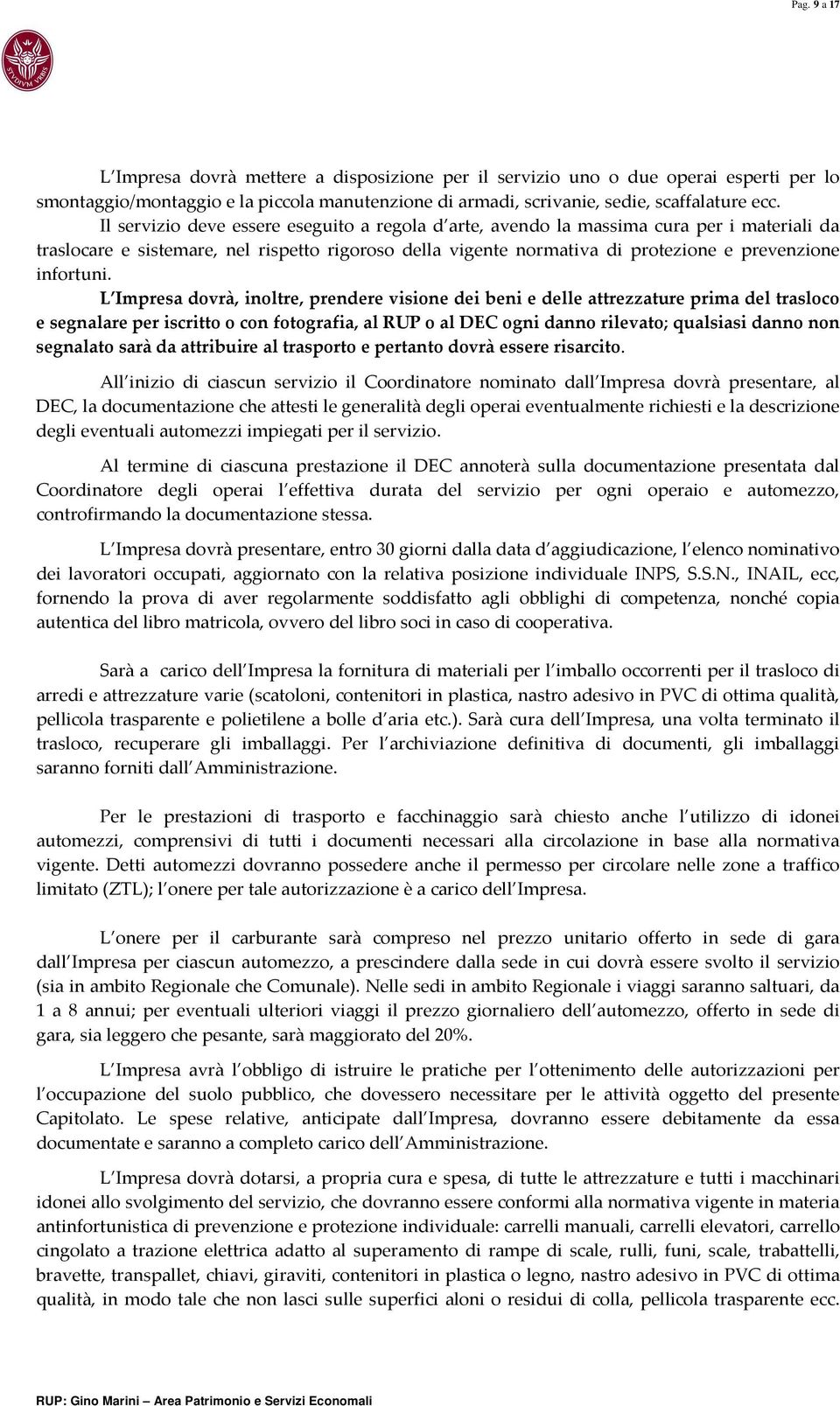 L Impresa dovrà, inoltre, prendere visione dei beni e delle attrezzature prima del trasloco e segnalare per iscritto o con fotografia, al RUP o al DEC ogni danno rilevato; qualsiasi danno non