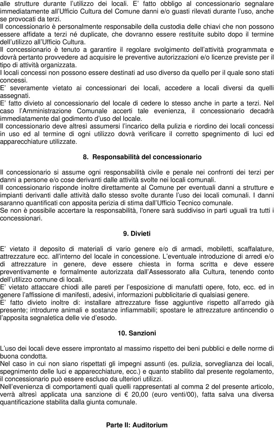 Il concessionario è personalmente responsabile della custodia delle chiavi che non possono essere affidate a terzi né duplicate, che dovranno essere restituite subito dopo il termine dell utilizzo