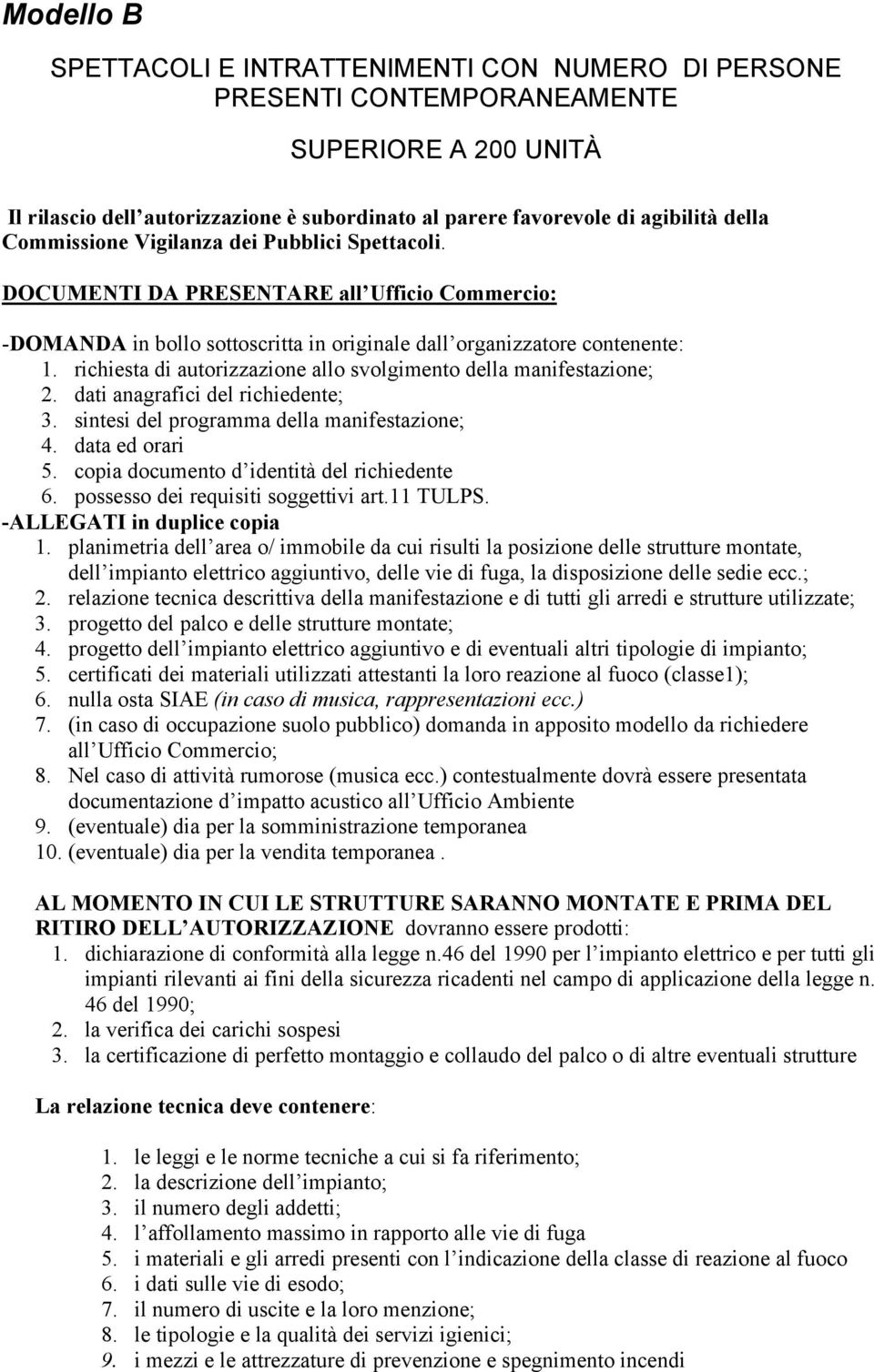 richiesta di autorizzazione allo svolgimento della manifestazione; 2. dati anagrafici del richiedente; 3. sintesi del programma della manifestazione; 4. data ed orari 5.