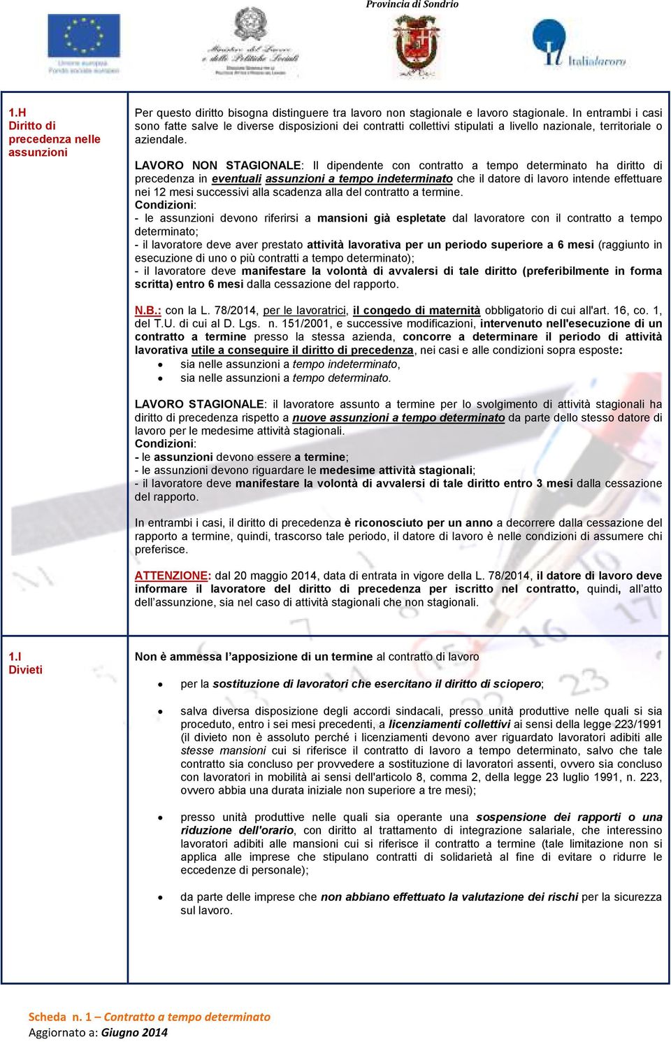 LAVORO NON STAGIONALE: Il dipendente con contratto a tempo determinato ha diritto di precedenza in eventuali assunzioni a tempo indeterminato che il datore di lavoro intende effettuare nei 12 mesi