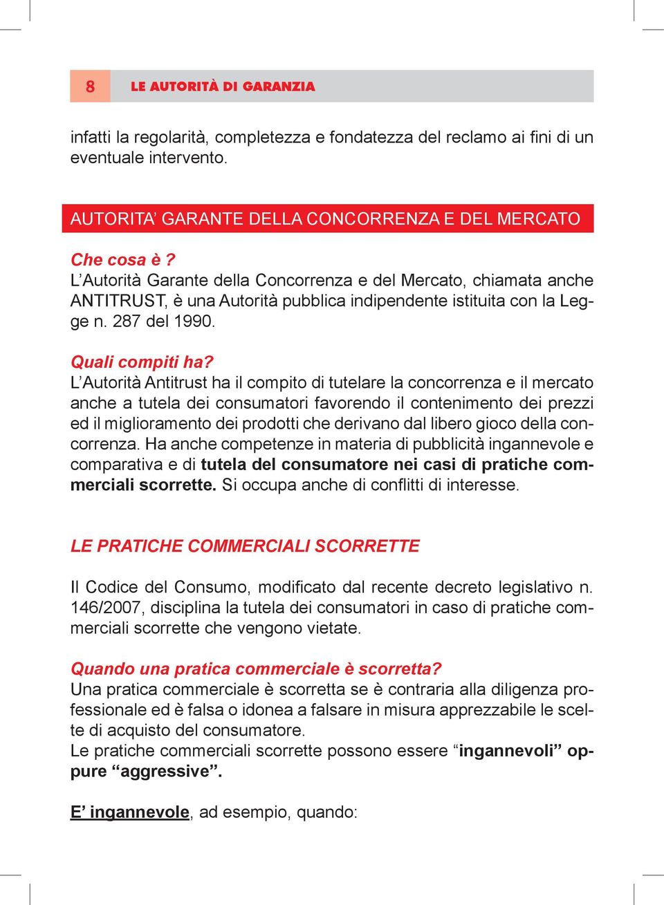 L Autorità Antitrust ha il compito di tutelare la concorrenza e il mercato anche a tutela dei consumatori favorendo il contenimento dei prezzi ed il miglioramento dei prodotti che derivano dal libero