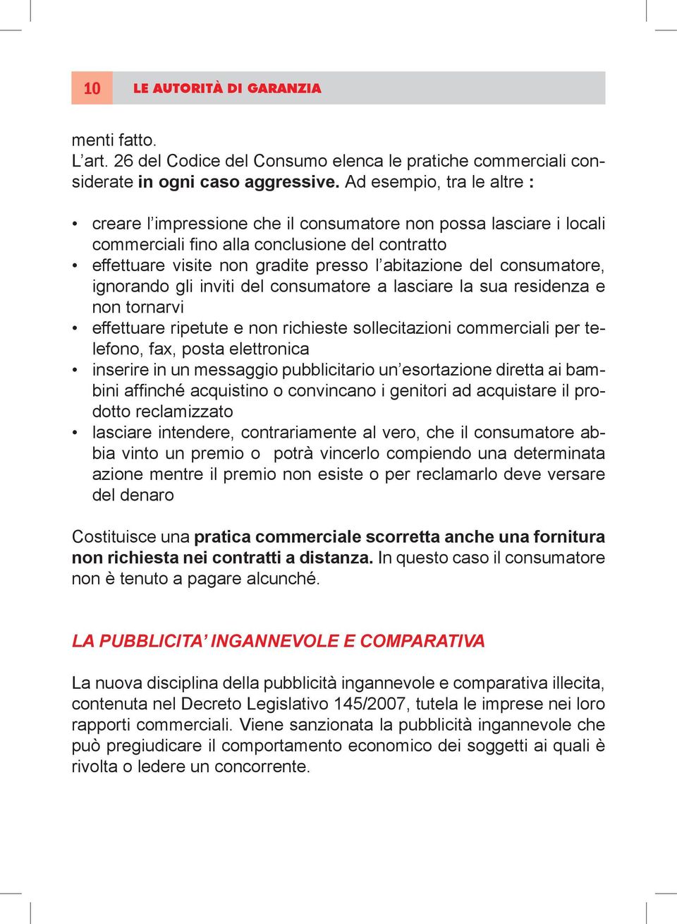 consumatore, ignorando gli inviti del consumatore a lasciare la sua residenza e non tornarvi effettuare ripetute e non richieste sollecitazioni commerciali per telefono, fax, posta elettronica