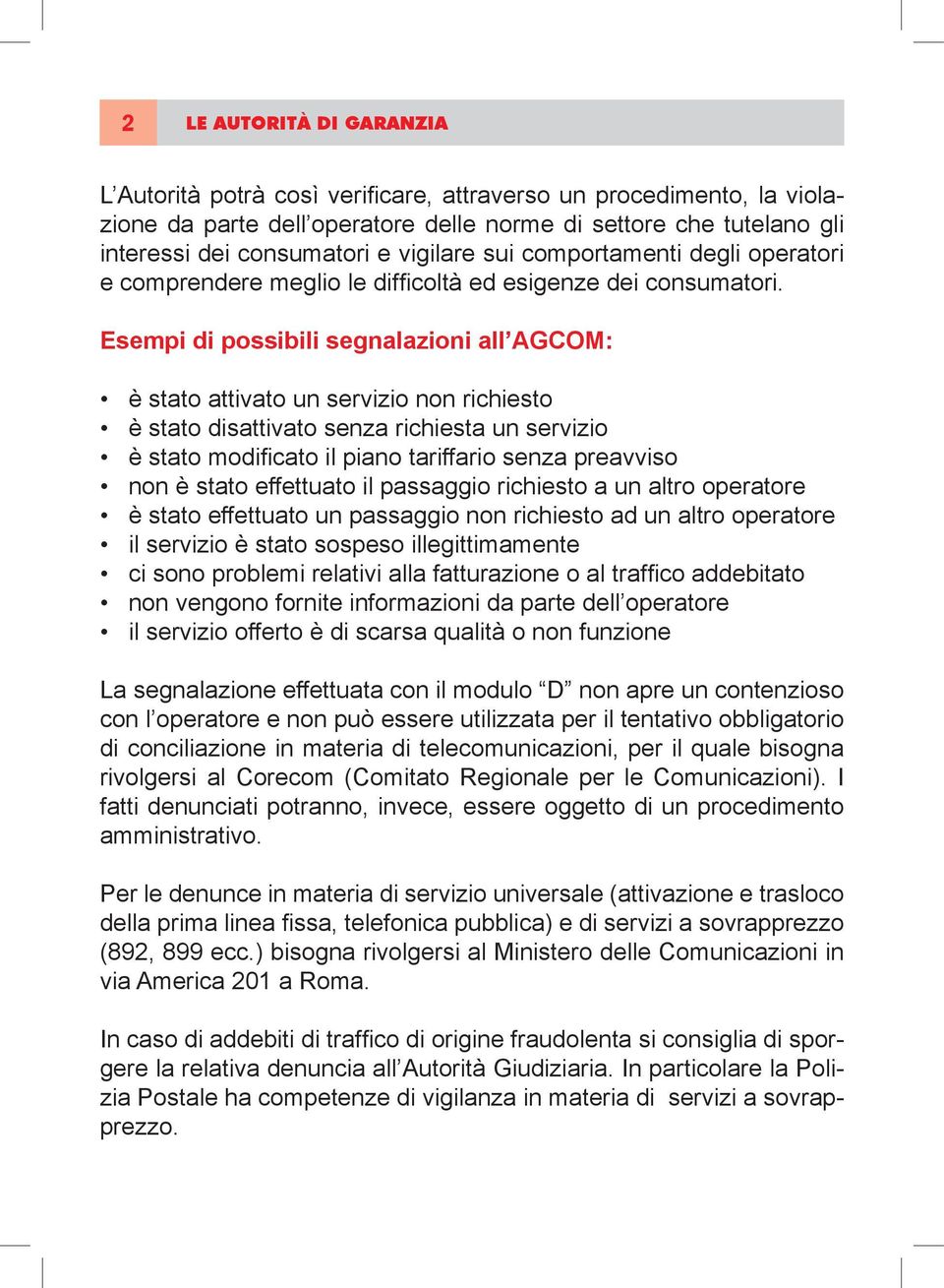 Esempi di possibili segnalazioni all AGCOM: è stato attivato un servizio non richiesto è stato disattivato senza richiesta un servizio è stato modifi cato il piano tariffario senza preavviso non è