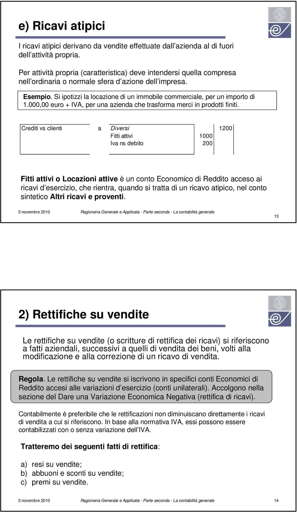 Si ipotizzi la locazione di un immobile commerciale, per un importo di 1.000,00 euro + IVA, per una azienda che trasforma merci in prodotti finiti.