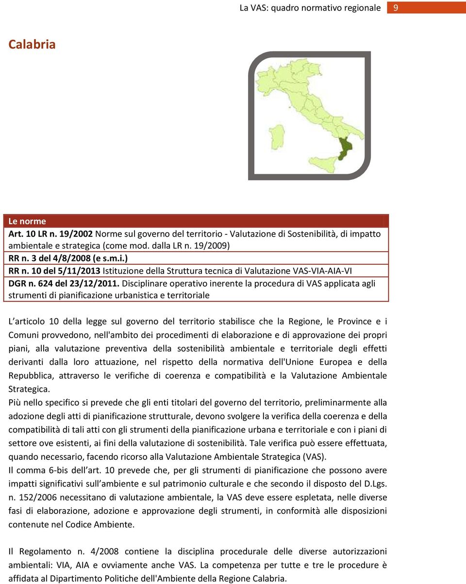 Disciplinare operativo inerente la procedura di VAS applicata agli strumenti di pianificazione urbanistica e territoriale L articolo 10 della legge sul governo del territorio stabilisce che la