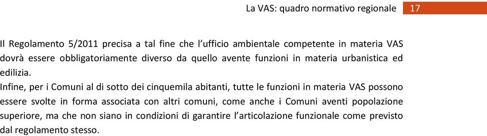 Infine, per i Comuni al di sotto dei cinquemila abitanti, tutte le funzioni in materia VAS possono essere svolte in forma