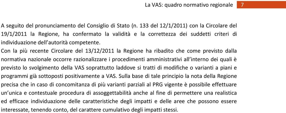 Con la più recente Circolare del 13/12/2011 la Regione ha ribadito che come previsto dalla normativa nazionale occorre razionalizzare i procedimenti amministrativi all interno dei quali è previsto lo