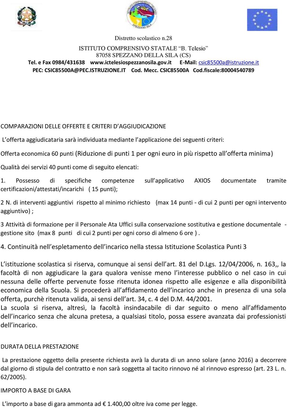 Possesso di specifiche competenze sull applicativo AXIOS documentate tramite certificazioni/attestati/incarichi ( 15 punti); 2 N.