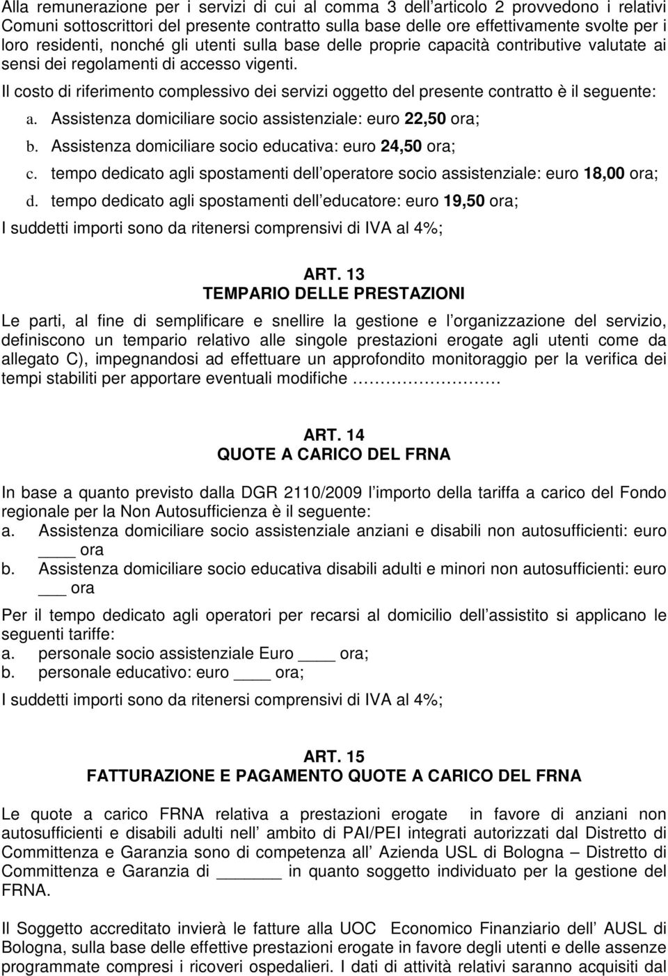 Il costo di riferimento complessivo dei servizi oggetto del presente contratto è il seguente: a. Assistenza domiciliare socio assistenziale: euro 22,50 ora; b.