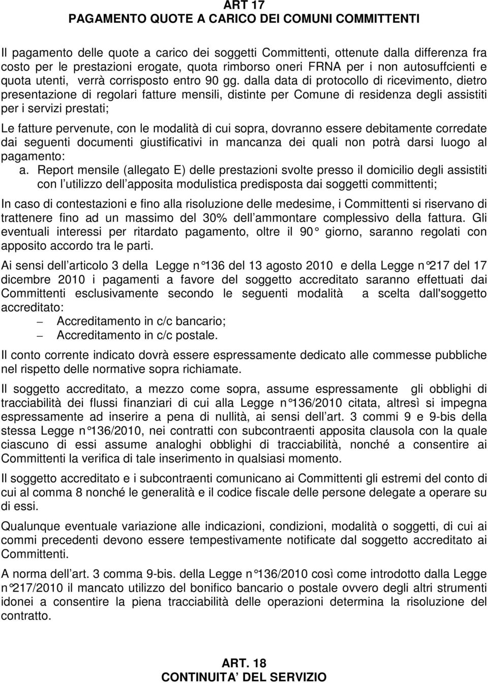 dalla data di protocollo di ricevimento, dietro presentazione di regolari fatture mensili, distinte per Comune di residenza degli assistiti per i servizi prestati; Le fatture pervenute, con le