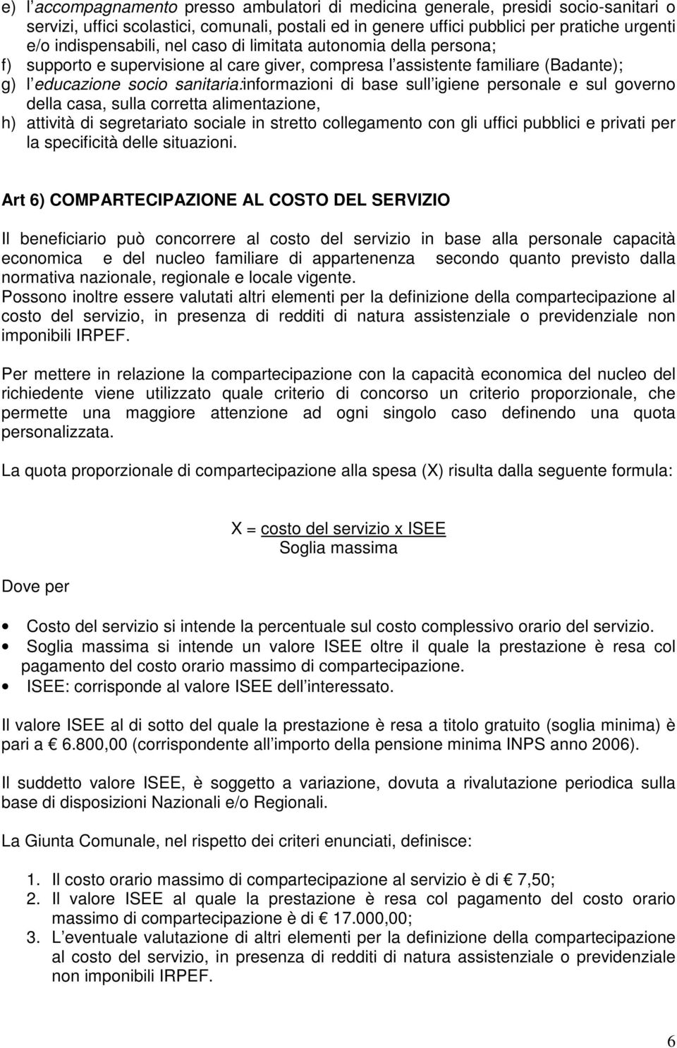 sull igiene personale e sul governo della casa, sulla corretta alimentazione, h) attività di segretariato sociale in stretto collegamento con gli uffici pubblici e privati per la specificità delle