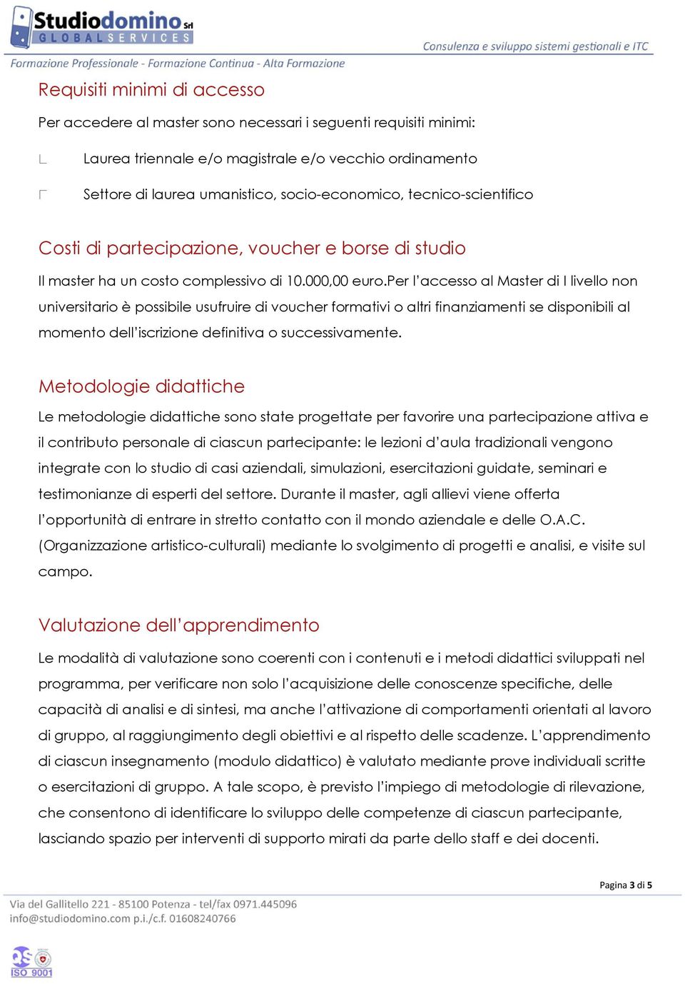 per l accesso al Master di I livello non universitario è possibile usufruire di voucher formativi o altri finanziamenti se disponibili al momento dell iscrizione definitiva o successivamente.